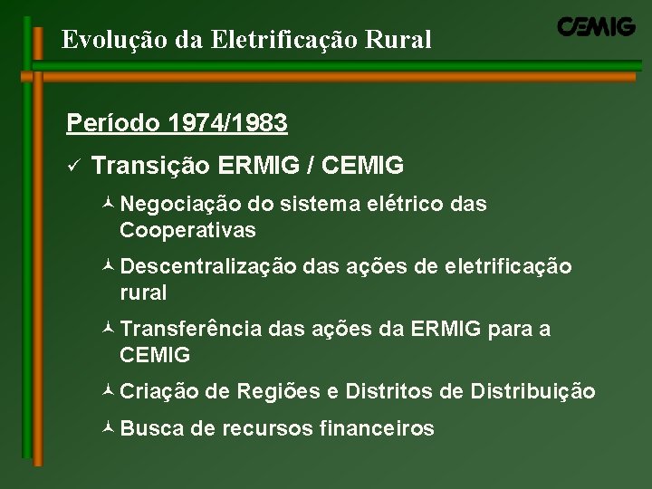 Evolução da Eletrificação Rural Período 1974/1983 ü Transição ERMIG / CEMIG ©Negociação do sistema Evolução da Eletrificação Rural Período 1974/1983 ü Transição ERMIG / CEMIG ©Negociação do sistema