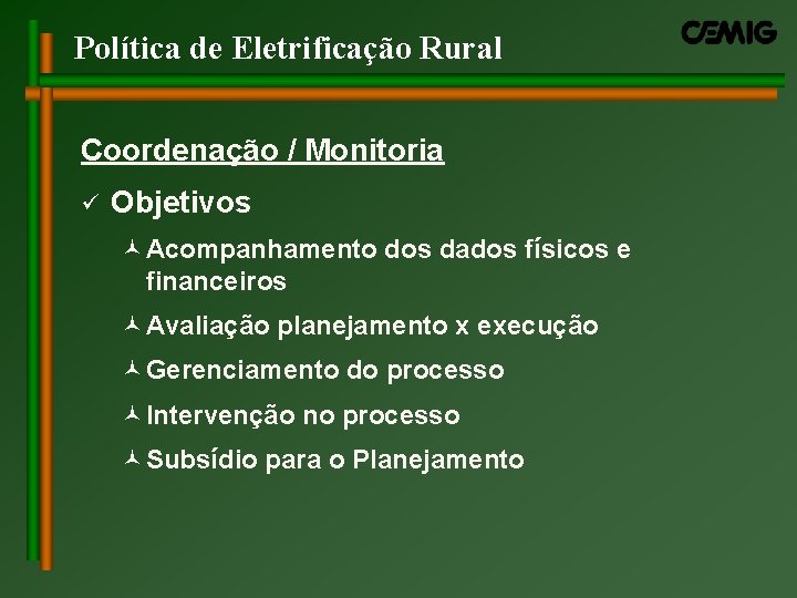 Política de Eletrificação Rural Coordenação / Monitoria ü Objetivos ©Acompanhamento dos dados físicos e Política de Eletrificação Rural Coordenação / Monitoria ü Objetivos ©Acompanhamento dos dados físicos e