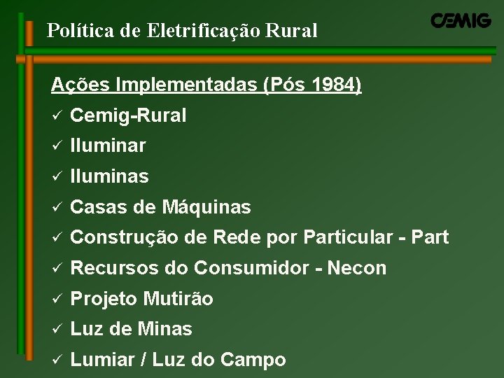 Política de Eletrificação Rural Ações Implementadas (Pós 1984) ü Cemig-Rural ü Iluminar ü Iluminas Política de Eletrificação Rural Ações Implementadas (Pós 1984) ü Cemig-Rural ü Iluminar ü Iluminas