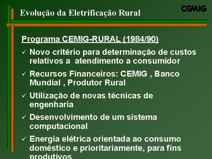 Evolução da Eletrificação Rural Programa CEMIG-RURAL (1984/90) ü Novo critério para determinação de custos Evolução da Eletrificação Rural Programa CEMIG-RURAL (1984/90) ü Novo critério para determinação de custos