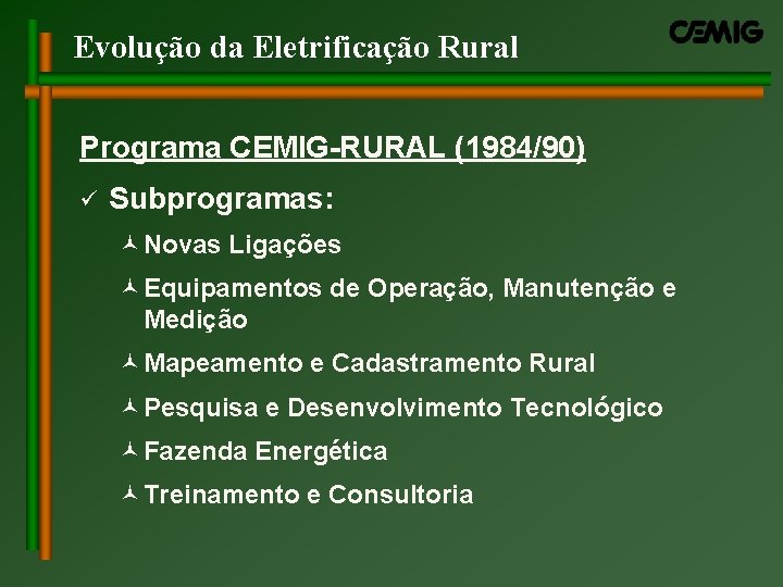 Evolução da Eletrificação Rural Programa CEMIG-RURAL (1984/90) ü Subprogramas: ©Novas Ligações ©Equipamentos de Operação, Evolução da Eletrificação Rural Programa CEMIG-RURAL (1984/90) ü Subprogramas: ©Novas Ligações ©Equipamentos de Operação,