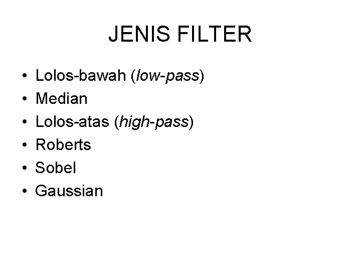 JENIS FILTER • • • Lolos-bawah (low-pass) Median Lolos-atas (high-pass) Roberts Sobel Gaussian 