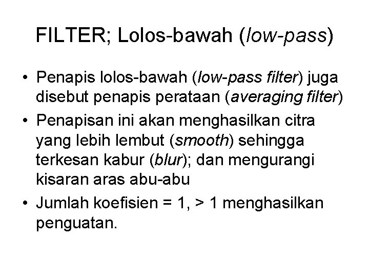 FILTER; Lolos-bawah (low-pass) • Penapis lolos-bawah (low-pass filter) juga disebut penapis perataan (averaging filter)