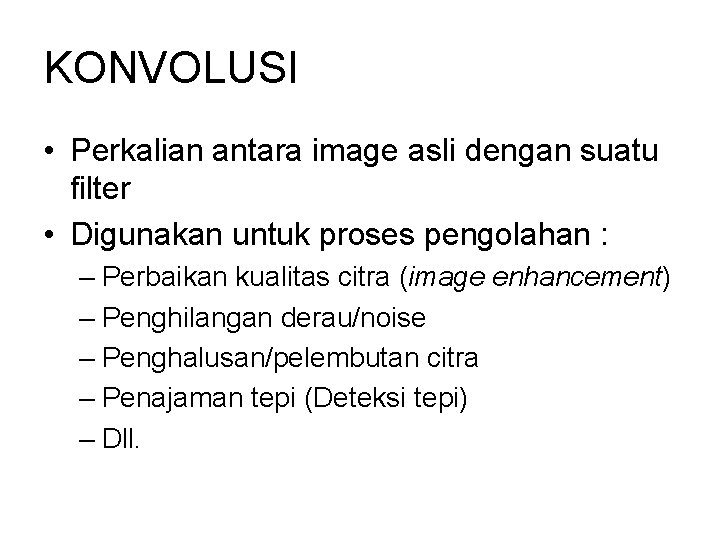 KONVOLUSI • Perkalian antara image asli dengan suatu filter • Digunakan untuk proses pengolahan