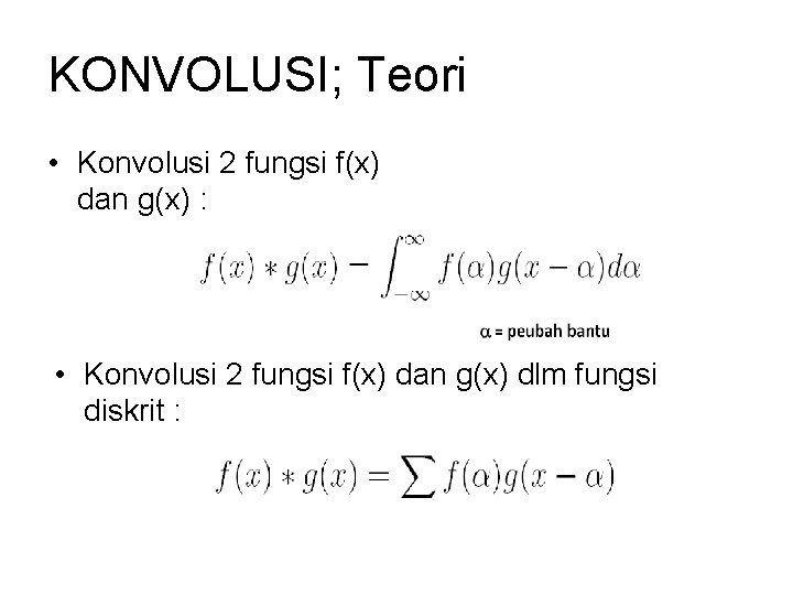 KONVOLUSI; Teori • Konvolusi 2 fungsi f(x) dan g(x) : • Konvolusi 2 fungsi