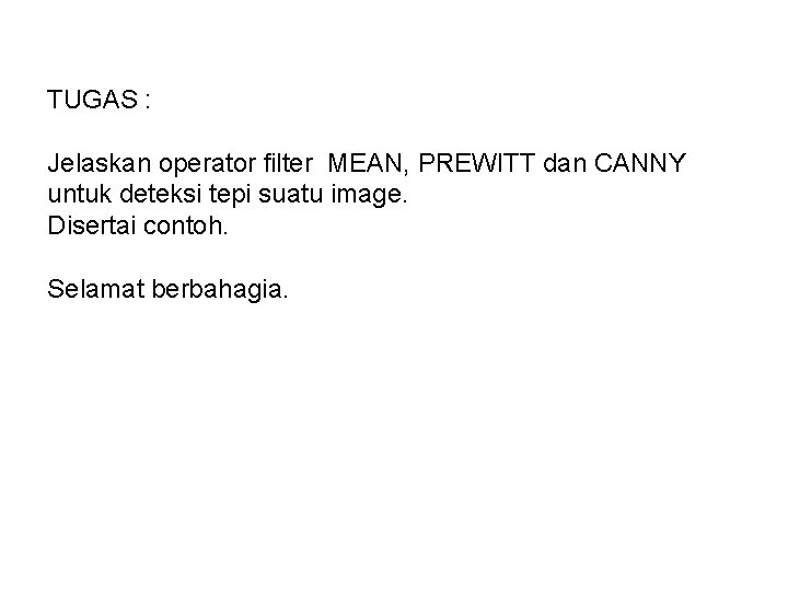 TUGAS : Jelaskan operator filter MEAN, PREWITT dan CANNY untuk deteksi tepi suatu image.