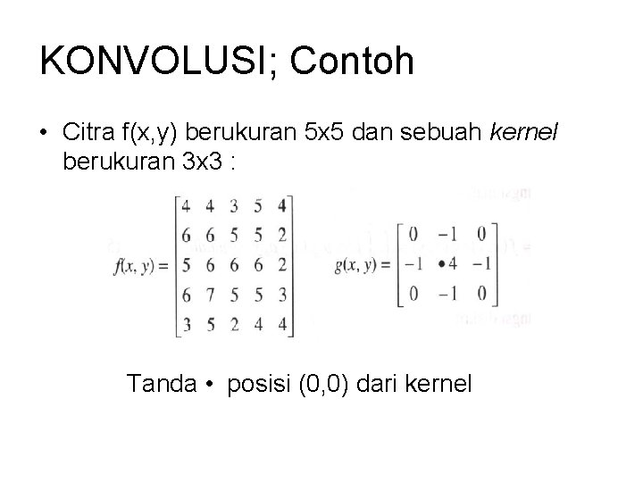 KONVOLUSI; Contoh • Citra f(x, y) berukuran 5 x 5 dan sebuah kernel berukuran