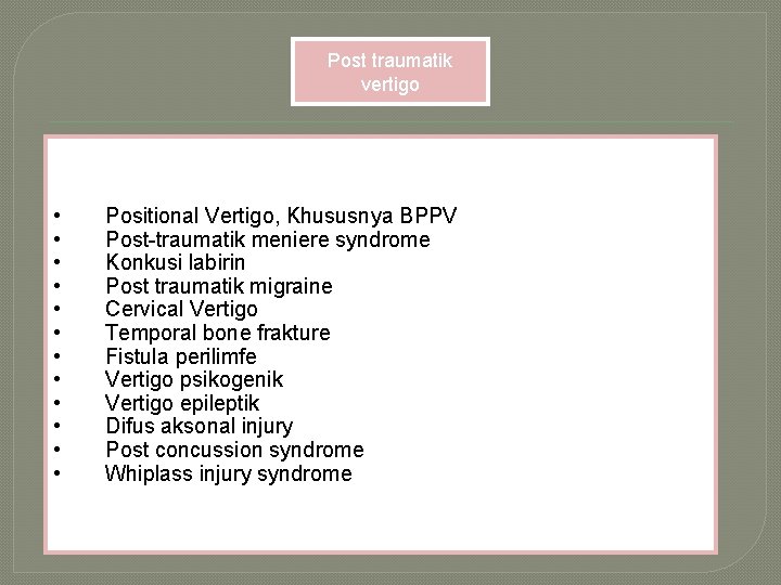 Post traumatik vertigo • • • Positional Vertigo, Khususnya BPPV Post-traumatik meniere syndrome Konkusi