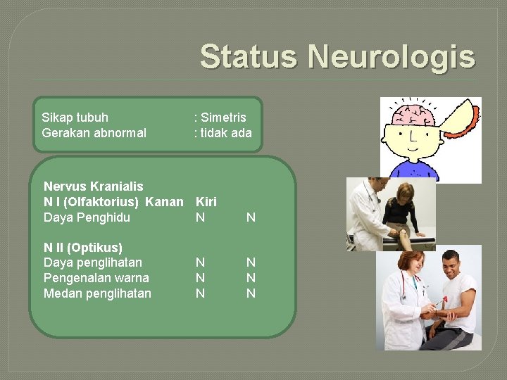 Status Neurologis Sikap tubuh Gerakan abnormal : Simetris : tidak ada Nervus Kranialis N