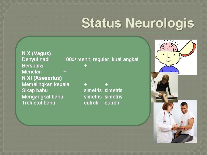 Status Neurologis N X (Vagus) Denyut nadi 100 x/ menit, reguler, kuat angkat Bersuara