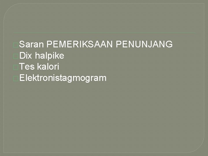 �Saran PEMERIKSAAN PENUNJANG �Dix halpike �Tes kalori �Elektronistagmogram 