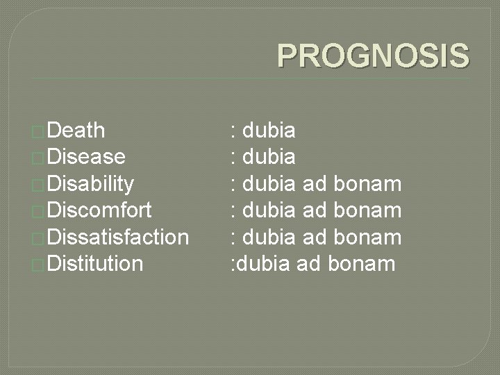 PROGNOSIS �Death �Disease �Disability �Discomfort �Dissatisfaction �Distitution : dubia ad bonam : dubia ad