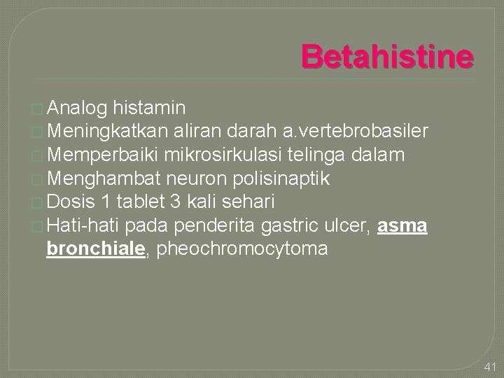 Betahistine � Analog histamin � Meningkatkan aliran darah a. vertebrobasiler � Memperbaiki mikrosirkulasi telinga