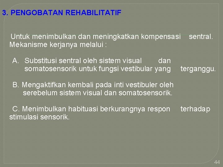 3. PENGOBATAN REHABILITATIF Untuk menimbulkan dan meningkatkan kompensasi sentral. Mekanisme kerjanya melalui : A.