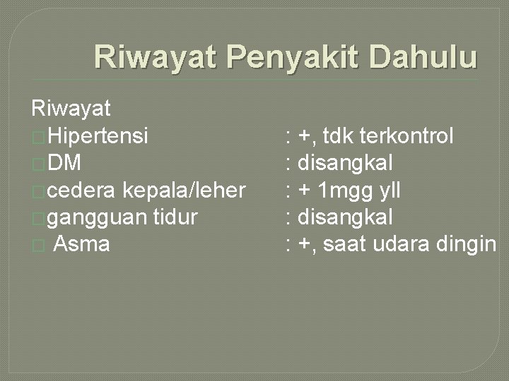 Riwayat Penyakit Dahulu Riwayat �Hipertensi �DM �cedera kepala/leher �gangguan tidur � Asma : +,