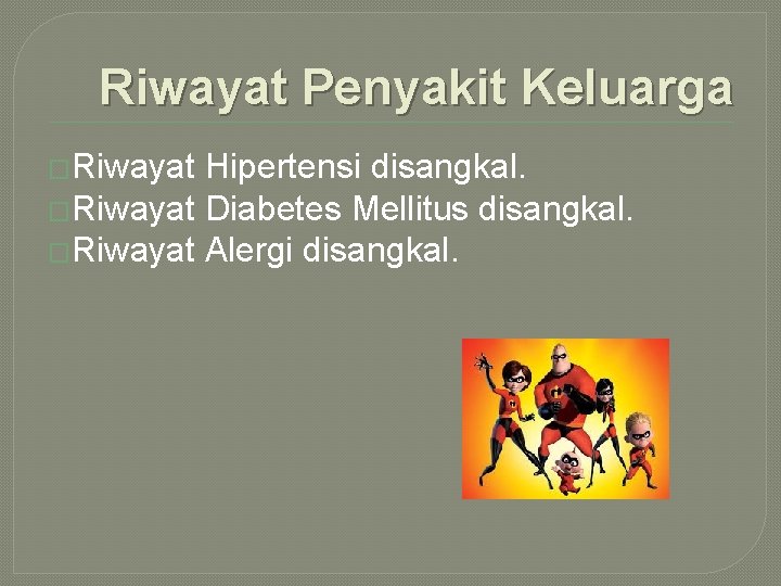 Riwayat Penyakit Keluarga �Riwayat Hipertensi disangkal. �Riwayat Diabetes Mellitus disangkal. �Riwayat Alergi disangkal. 