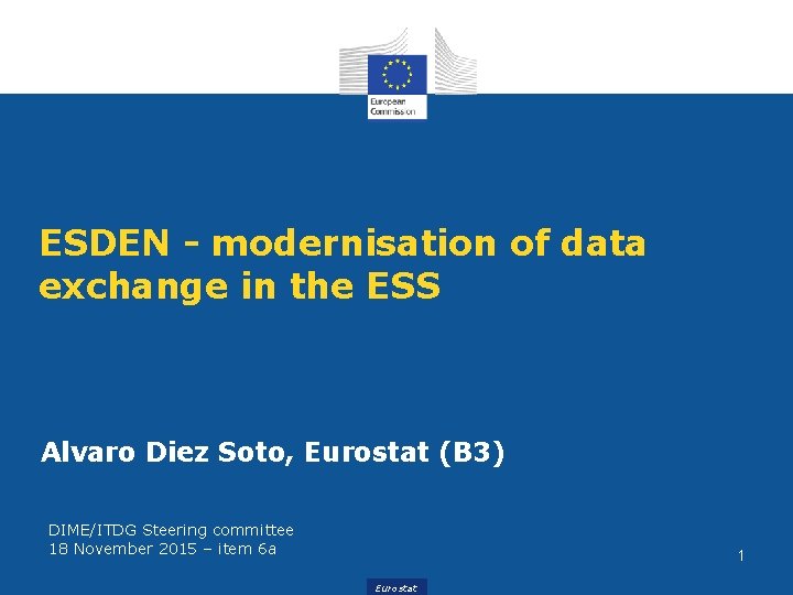 ESDEN - modernisation of data exchange in the ESS Alvaro Diez Soto, Eurostat (B