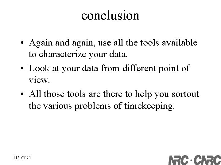 conclusion • Again and again, use all the tools available to characterize your data.