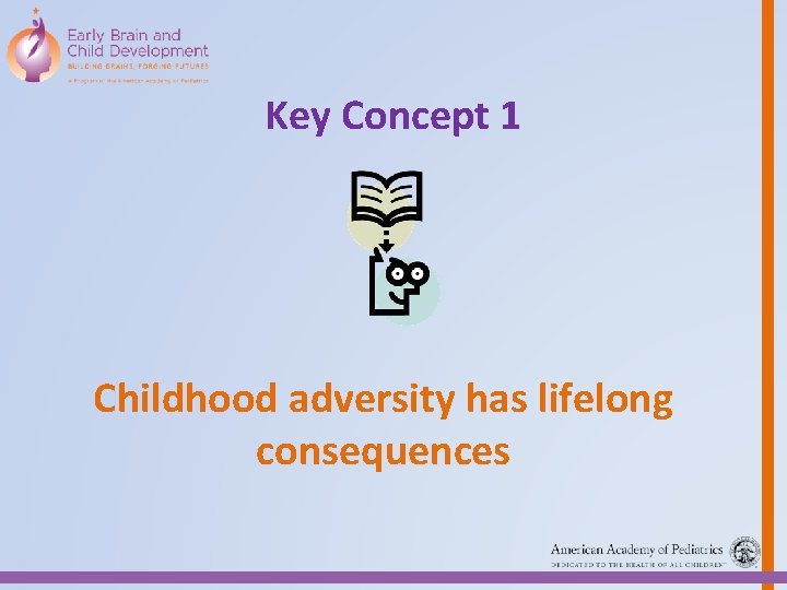 Key Concept 1 Childhood adversity has lifelong consequences 