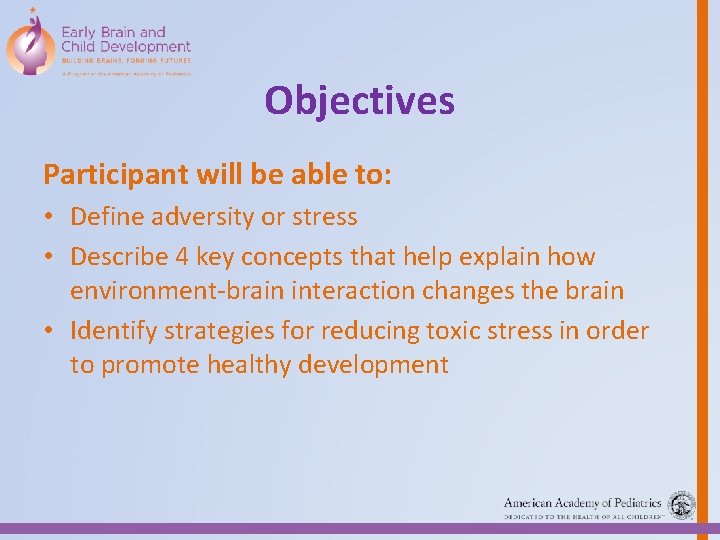 Objectives Participant will be able to: • Define adversity or stress • Describe 4