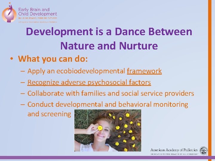 Development is a Dance Between Nature and Nurture • What you can do: –