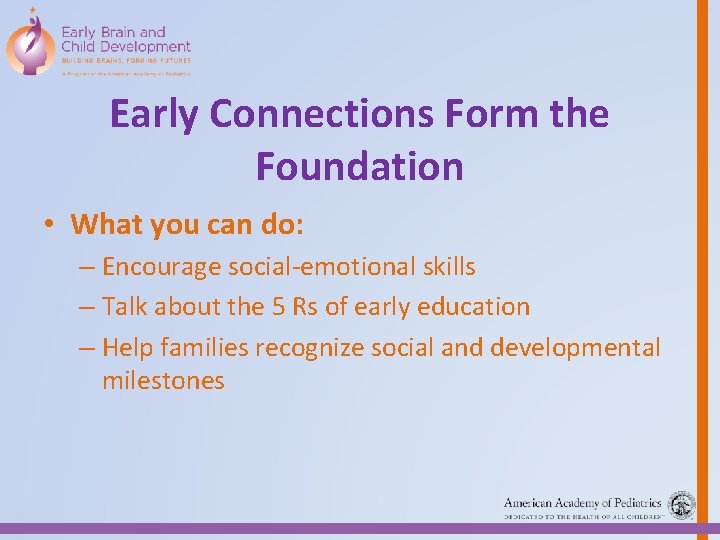 Early Connections Form the Foundation • What you can do: – Encourage social-emotional skills