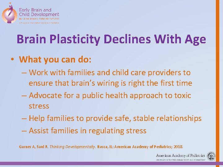 Brain Plasticity Declines With Age • What you can do: – Work with families