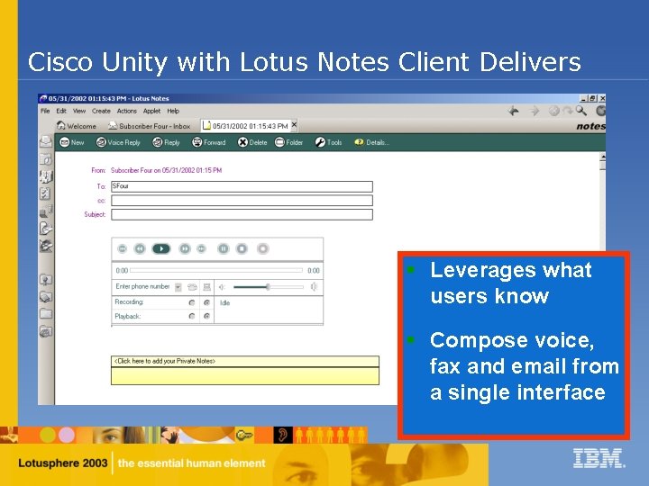 Cisco Unity with Lotus Notes Client Delivers § Leverages what users know § Compose