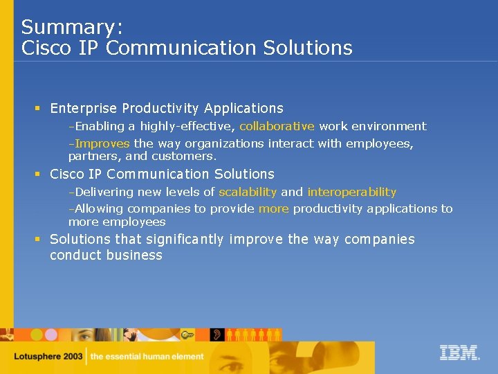 Summary: Cisco IP Communication Solutions § Enterprise Productivity Applications –Enabling a highly-effective, collaborative work