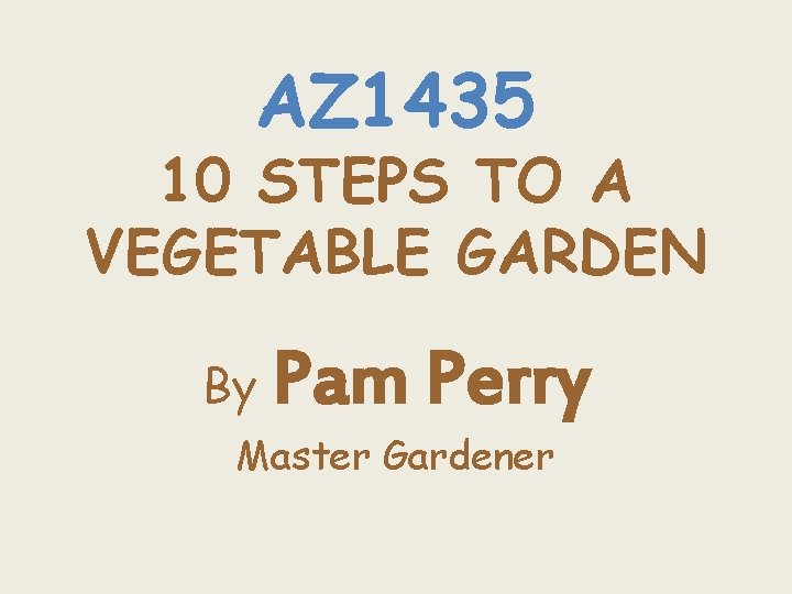 AZ 1435 10 STEPS TO A VEGETABLE GARDEN By Pam Perry Master Gardener 