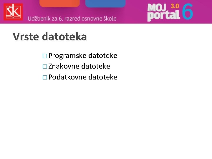 Vrste datoteka � Programske datoteke � Znakovne datoteke � Podatkovne datoteke 