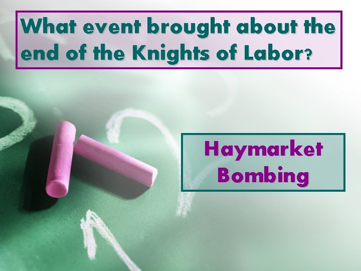 What event brought about the end of the Knights of Labor? Haymarket Bombing 