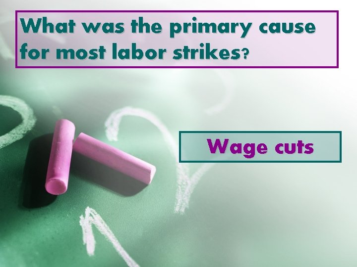 What was the primary cause for most labor strikes? Wage cuts 