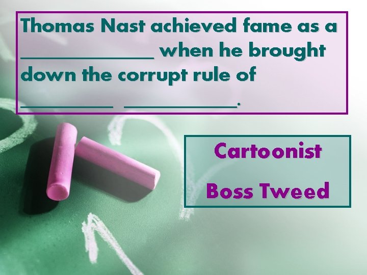 Thomas Nast achieved fame as a _______ when he brought down the corrupt rule