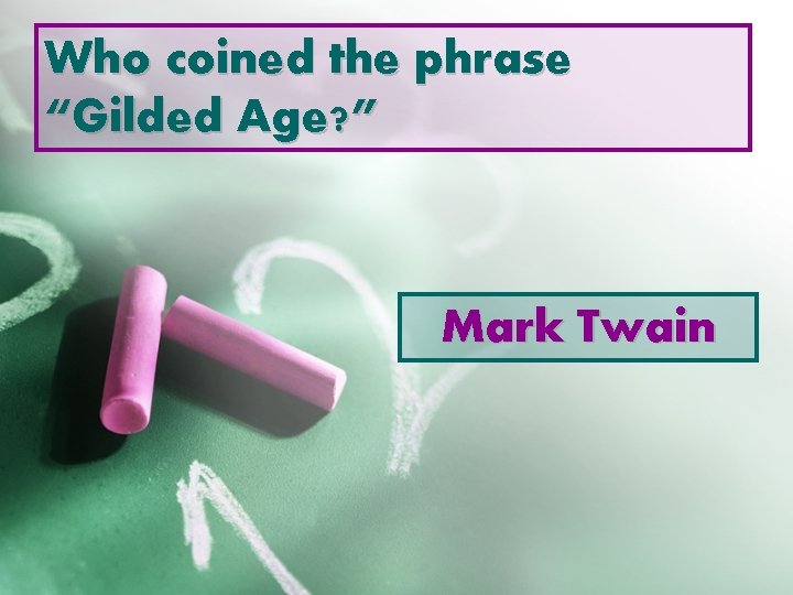 Who coined the phrase “Gilded Age? ” Mark Twain 