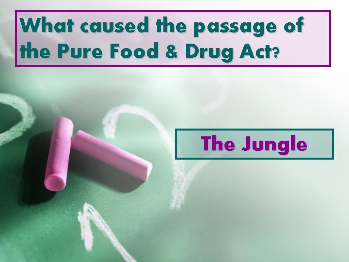 What caused the passage of the Pure Food & Drug Act? The Jungle 