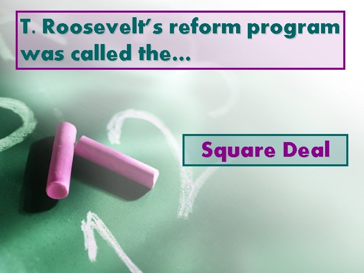 T. Roosevelt’s reform program was called the… Square Deal 