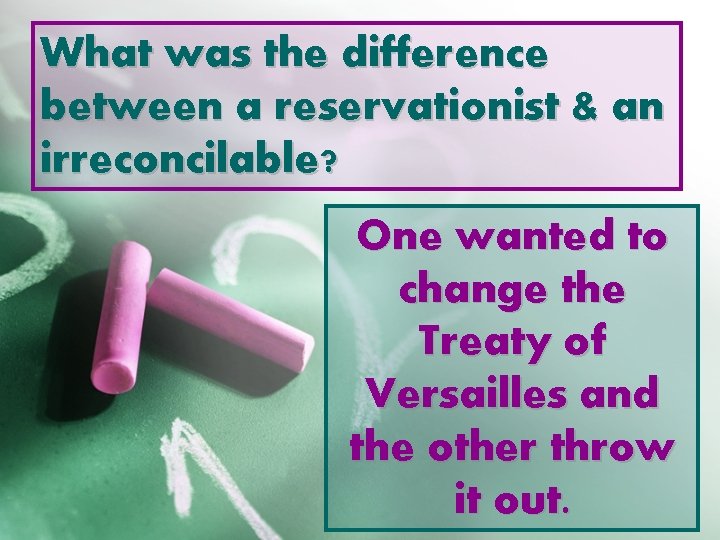 What was the difference between a reservationist & an irreconcilable? One wanted to change