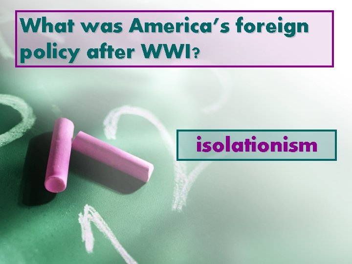 What was America’s foreign policy after WWI? isolationism 