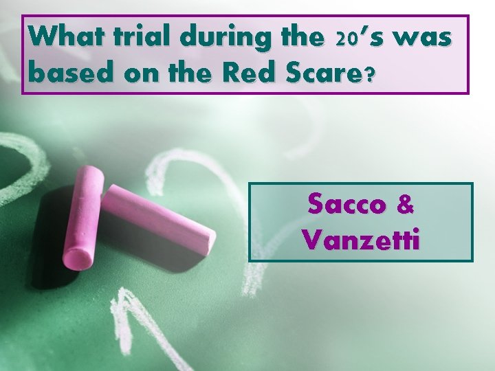 What trial during the 20’s was based on the Red Scare? Sacco & Vanzetti