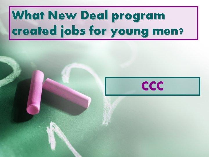 What New Deal program created jobs for young men? CCC 