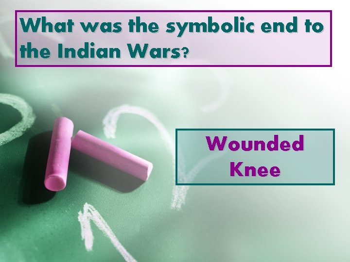 What was the symbolic end to the Indian Wars? Wounded Knee 