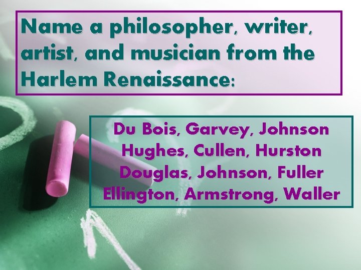 Name a philosopher, writer, artist, and musician from the Harlem Renaissance: Du Bois, Garvey,
