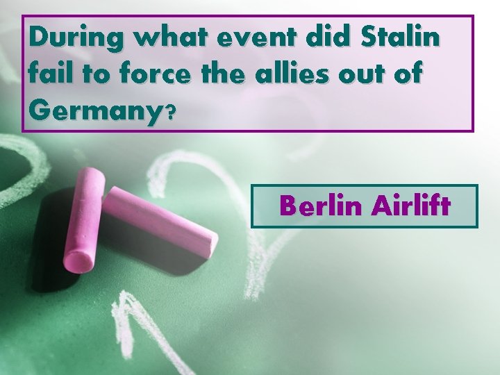 During what event did Stalin fail to force the allies out of Germany? Berlin