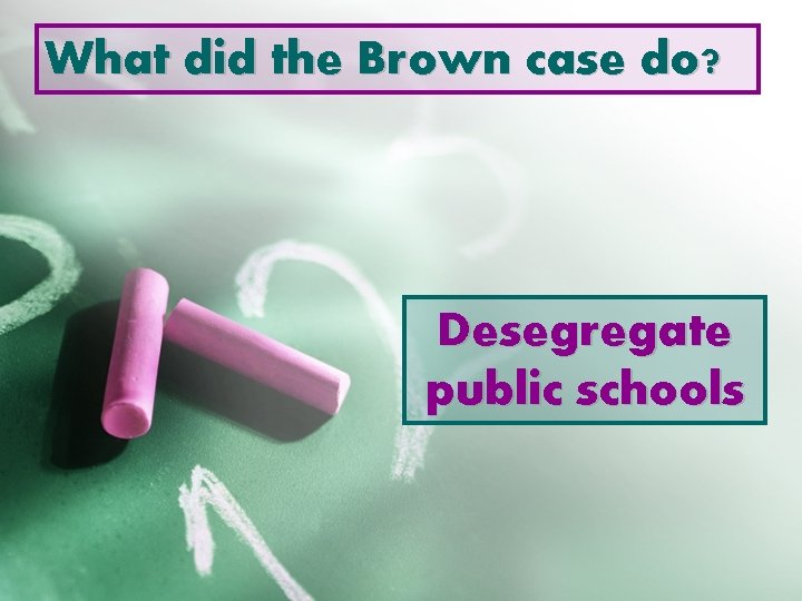 What did the Brown case do? Desegregate public schools 