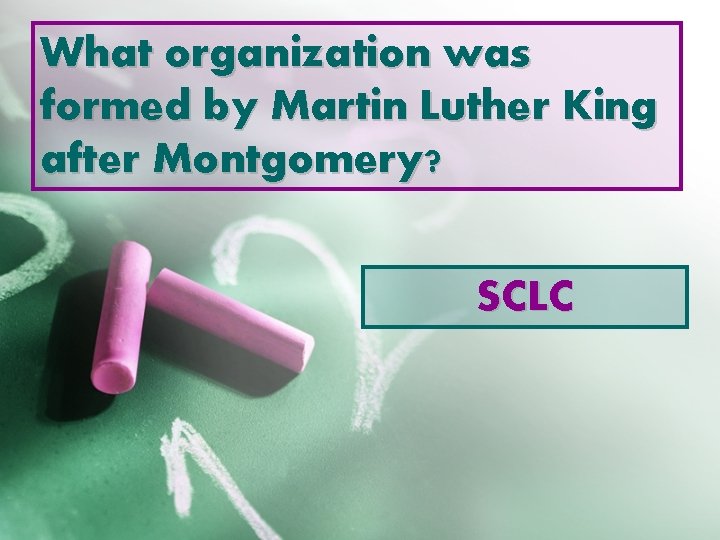 What organization was formed by Martin Luther King after Montgomery? SCLC 