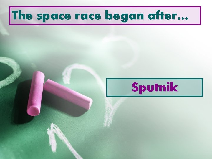 The space race began after… Sputnik 