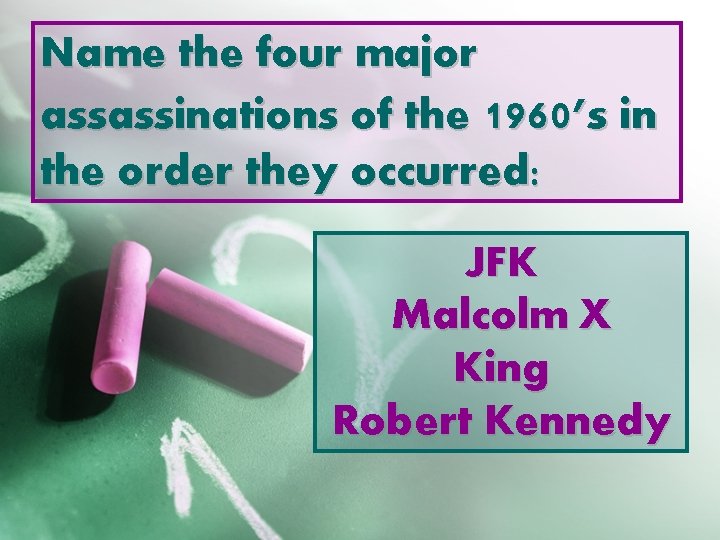Name the four major assassinations of the 1960’s in the order they occurred: JFK