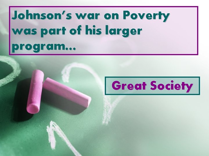 Johnson’s war on Poverty was part of his larger program… Great Society 
