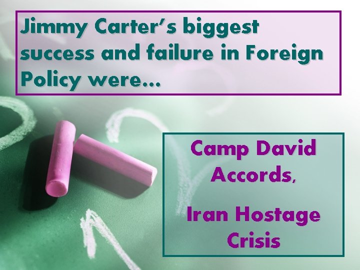 Jimmy Carter’s biggest success and failure in Foreign Policy were… Camp David Accords, Iran